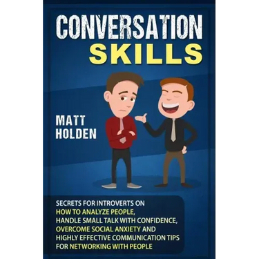 Conversation Skills: Secrets for Introverts on How to Analyze People, Handle Small Talk with Confidence, Overcome Social Anxiety and Highly