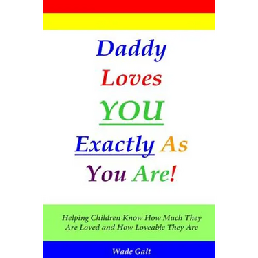 Daddy Loves You Exactly As You Are!: Helping Children Know How Much They Are Loved and How Loveable They Are