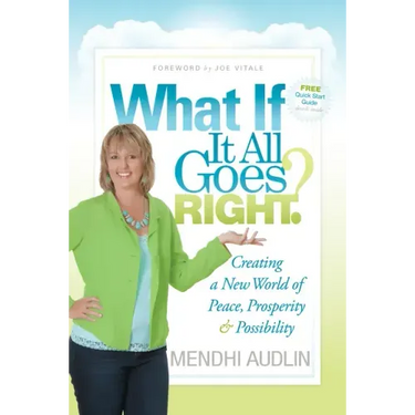 What If It All Goes Right?: Creating a New World of Peace, Prosperity & Possibility