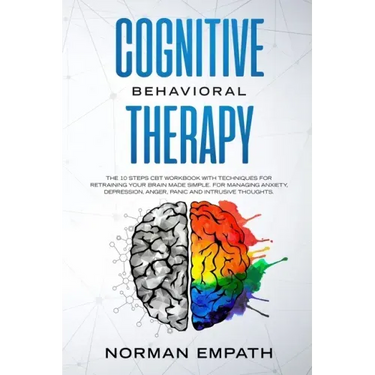 Cognitive Behavioral Therapy: The 10 Steps CBT Workbook With Techniques for Retraining Your Brain Made Simple. For Managing Anxiety, Depression, Ang
