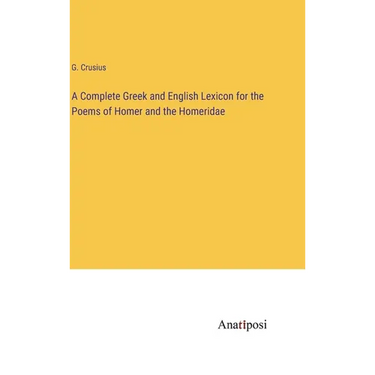 A Complete Greek and English Lexicon for the Poems of Homer and the Homeridae