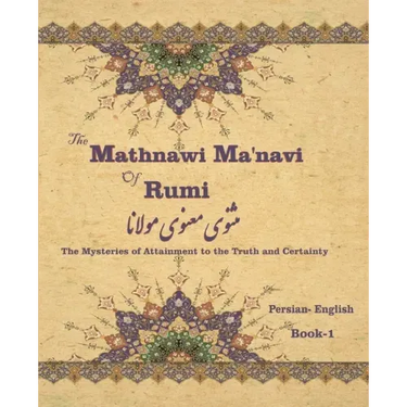 The Mathnawi Maˈnavi of Rumi, Book-1: The Mysteries of Attainment to the Truth and Certainty