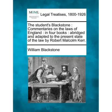 The student's Blackstone: Commentaries on the laws of England: in four books: abridged and adapted to the present state of the law by Robert Malcolm K