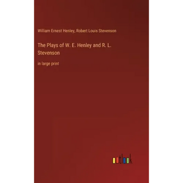 The Plays of W. E. Henley and R. L. Stevenson: in large print