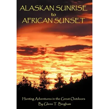 Alaskan Sunrise to African Sunset: Hunting Adventures in the Great Outdoors