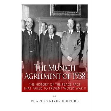 The Munich Agreement of 1938: The History of the Peace Pact that Failed to Prevent World War II