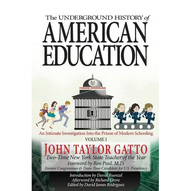 The Underground History of American Education, Volume I: An Intimate Investigation Into the Prison of Modern Schooling