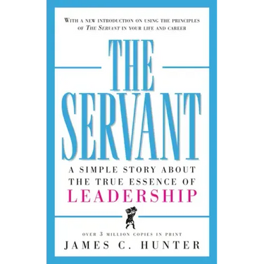 The Servant: A Simple Story about the True Essence of Leadership