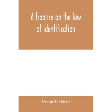 A treatise on the law of identification, a separate branch of the law of evidence; Identity of Persons and things-Animate and Inanimate-The living and
