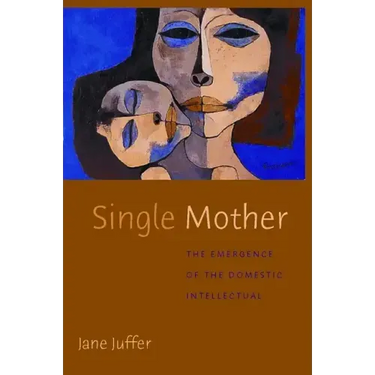 Single Mother: The Emergence of the Domestic Intellectual