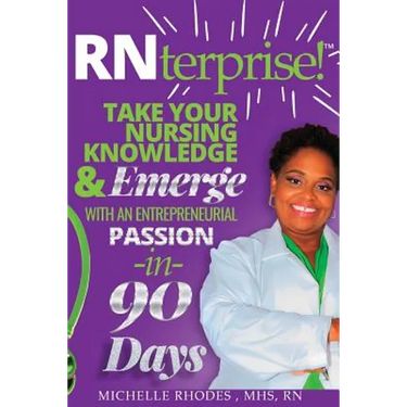 RNterprise!: Take your Nursing Knowledge and Emerge with an Entrepreneurial Passion in 90 days