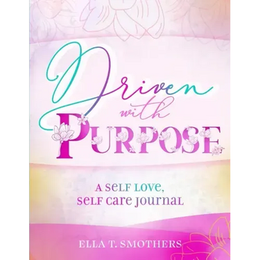 Driven With Purpose: A Self Care, Self Love Journal