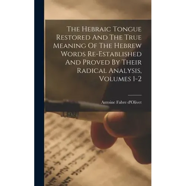 The Hebraic Tongue Restored And The True Meaning Of The Hebrew Words Re-established And Proved By Their Radical Analysis, Volumes 1-2