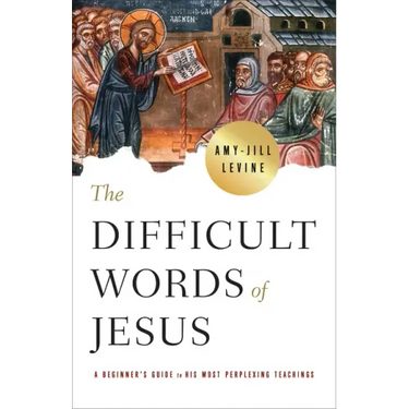The Difficult Words of Jesus: A Beginner's Guide to His Most Perplexing Teachings