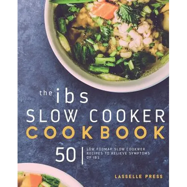 IBS Slow Cooker Cookbook: 50 Low FODMAP Slow Cooker Recipes To Manage Your IBS Symptoms