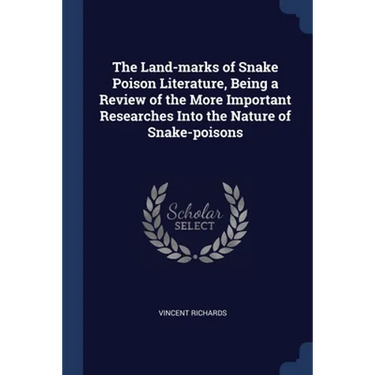 The Land-marks of Snake Poison Literature, Being a Review of the More Important Researches Into the Nature of Snake-poisons