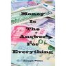 Money Is The Answer For Everything