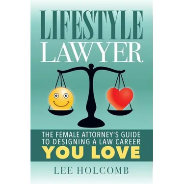 Lifestyle Lawyer: The Female Attorney's Guide to Designing a Law Career You Love