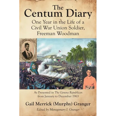 The Centum Diary: One Year in the Life of a Civil War Union Soldier, Freeman Woodman, As Presented in the Geneva Republican from January to December 1