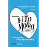 The Essential Hip Mama: Writing from the Cutting Edge of Parenting