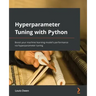 Hyperparameter Tuning with Python: Boost your machine learning model's performance via hyperparameter tuning