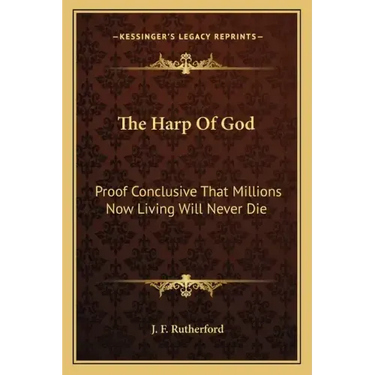 The Harp of God: Proof Conclusive That Millions Now Living Will Never Die