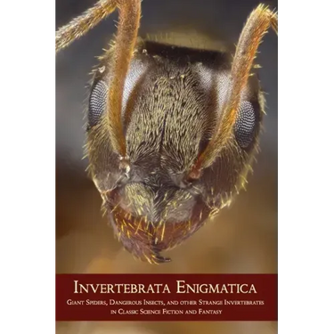 Invertebrata Enigmatica: Giant Spiders, Dangerous Insects, and Other Strange Invertebrates in Classic Science Fiction and Fantasy