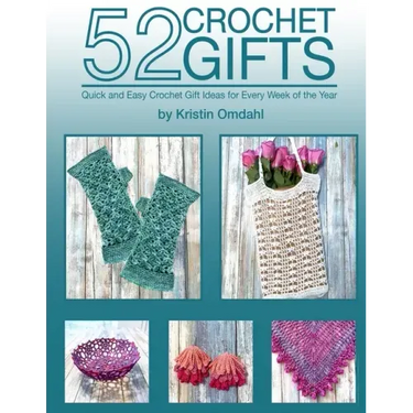 52 Crochet Gifts: Quick and Easy Handmade Gifts for Every Week of the Year