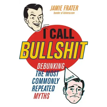 I Call Bullshit: Debunking the Most Commonly Repeated Myths