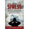How to Cope with Stress After Trauma: Especially for Veterans, Their Families and Friends