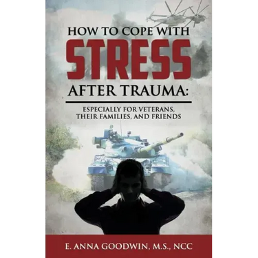 How to Cope with Stress After Trauma: Especially for Veterans, Their Families and Friends