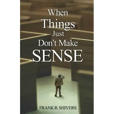 When Things Just Don't Make Sense: Navigating the unexplainables of life from the Christian Perspective