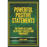 Powerful Positive Statements: The power of claims to attract success and prosperity