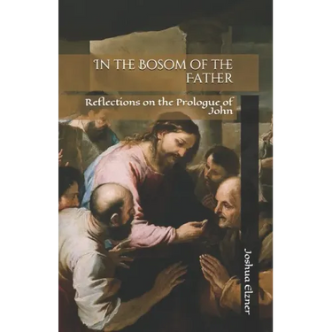 In the Bosom of the Father: Reflections on the Prologue of John