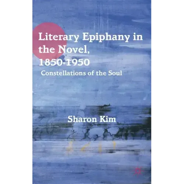 Literary Epiphany in the Novel, 1850-1950: Constellations of the Soul