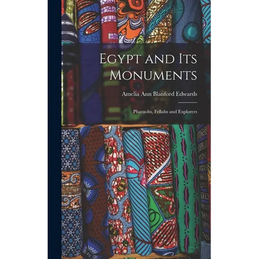 Egypt and its Monuments; Pharaohs, Fellahs and Explorers
