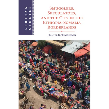 Smugglers, Speculators, and the City in the Ethiopia-Somalia Borderlands