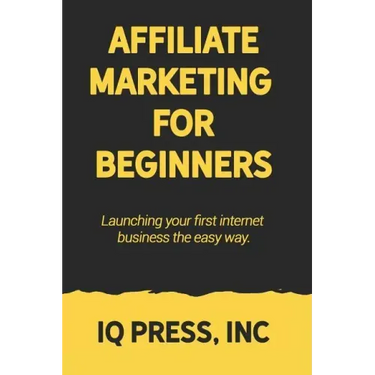 Affiliate Marketing for Beginners: Launching your first internet business the easy way
