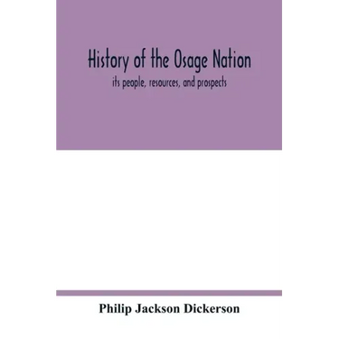 History of the Osage nation: its people, resources, and prospects. The east reservation to open in the new state