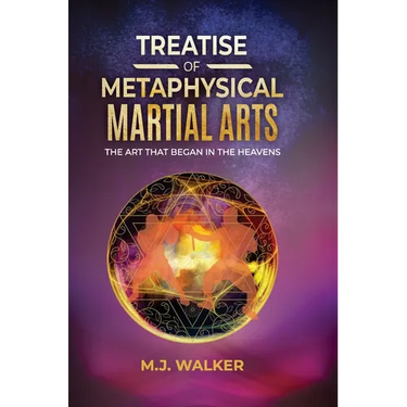 Treatise Of Metaphysical Martial Arts: The art that began in the heavens
