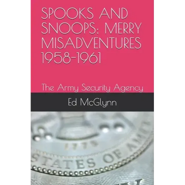 Spooks and Snoops: MERRY MISADVENTURES 1958-1961: The Army Security Agency