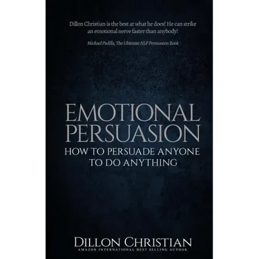 Emotional Persuasion: How To Persuade Anyone To Do Anything