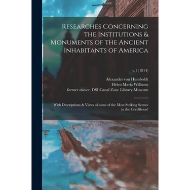 Researches Concerning the Institutions & Monuments of the Ancient Inhabitants of America: With Descriptions & Views of Some of the Most Striking Scene