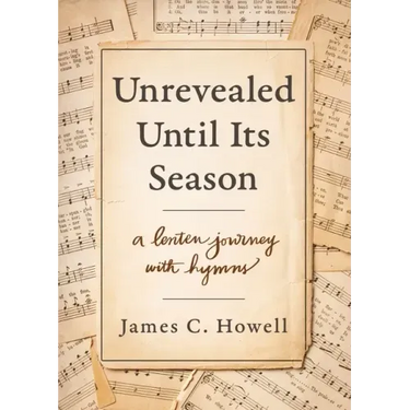 Unrevealed Until Its Season: A Lenten Journey with Hymns