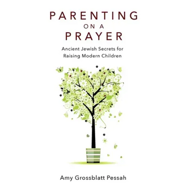 Parenting on a Prayer: Ancient Jewish Secrets for Raising Modern Children