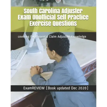 South Carolina Adjuster Exam Unofficial Self Practice Exercise Questions: covering Fundamental Claim Adjusting Knowledge