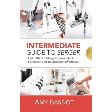 Intermediate Guide to Serger: Get Better Finishing, Improve Stitch Formation and Troubleshoot Effortlessly