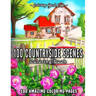 100 Countryside Scenes: An Adult Coloring Book Featuring 100 Amazing Coloring Pages with Beautiful Country Gardens, Cute Farm Animals and Rela