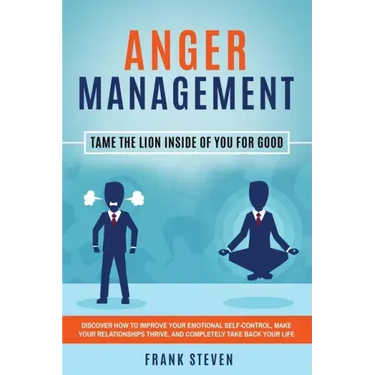 Anger Management: Tame The Lion Inside of You for Good: Discover How to Improve Your Emotional Self-Control, Make Your Relationships Thr