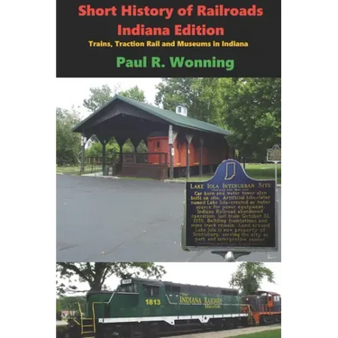 Short History of Railroads- Indiana Edition: Trains, Traction Rail and Museums in Indiana
